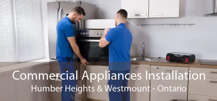 Commercial Appliances Installation Humber Heights & Westmount - Ontario