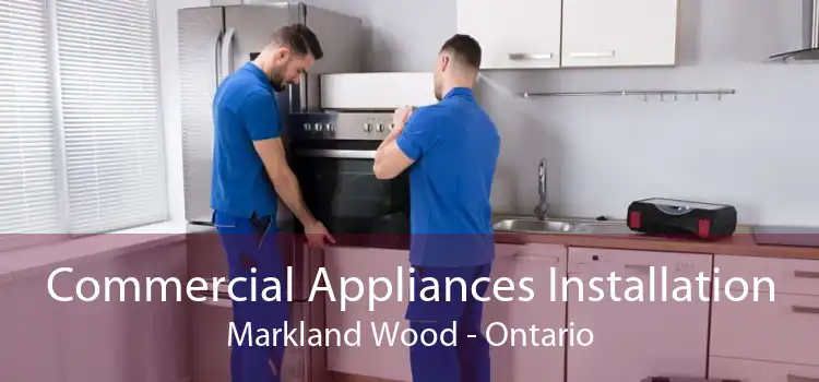 Commercial Appliances Installation Markland Wood - Ontario