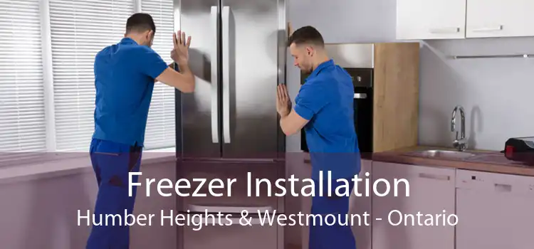 Freezer Installation Humber Heights & Westmount - Ontario