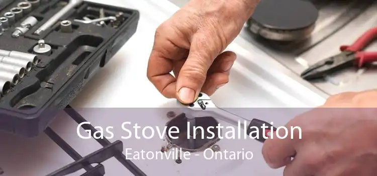 Gas Stove Installation Eatonville - Ontario