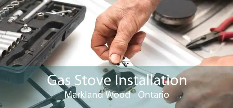 Gas Stove Installation Markland Wood - Ontario