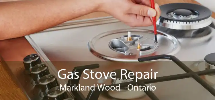 Gas Stove Repair Markland Wood - Ontario