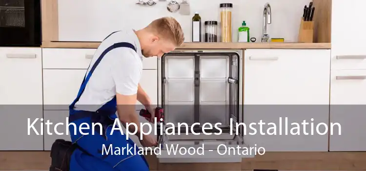 Kitchen Appliances Installation Markland Wood - Ontario
