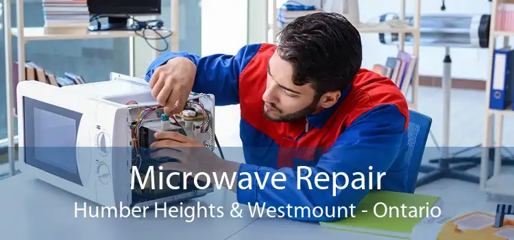 Microwave Repair Humber Heights & Westmount - Ontario