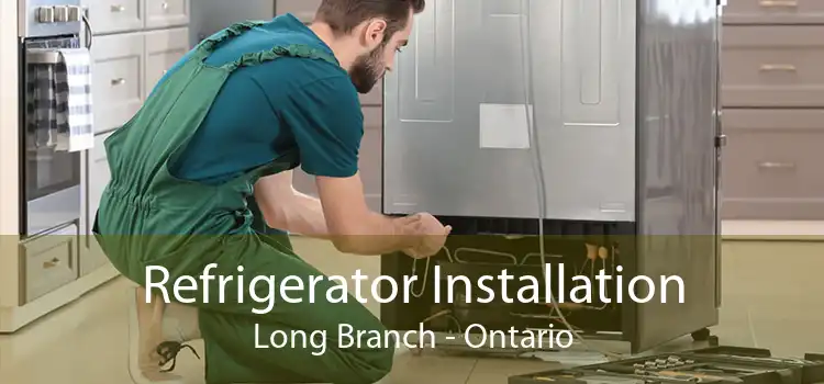 Refrigerator Installation Long Branch - Ontario