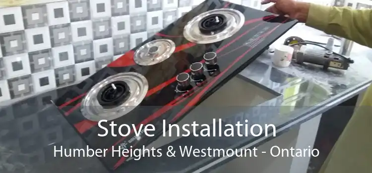 Stove Installation Humber Heights & Westmount - Ontario